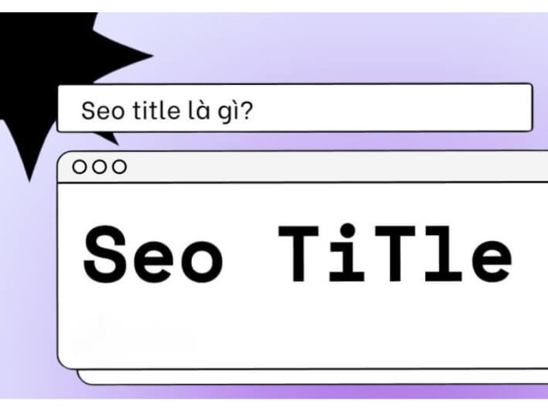 SEO Title Là Gì? Cách Viết Thẻ Tiêu Đề Chuẩn SEO