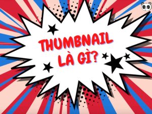 Thumbnail Là Gì? Tầm Quan Trọng Trong Marketing Online