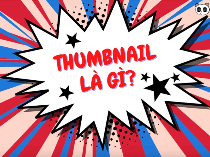 Thumbnail Là Gì? Tầm Quan Trọng Trong Marketing Online