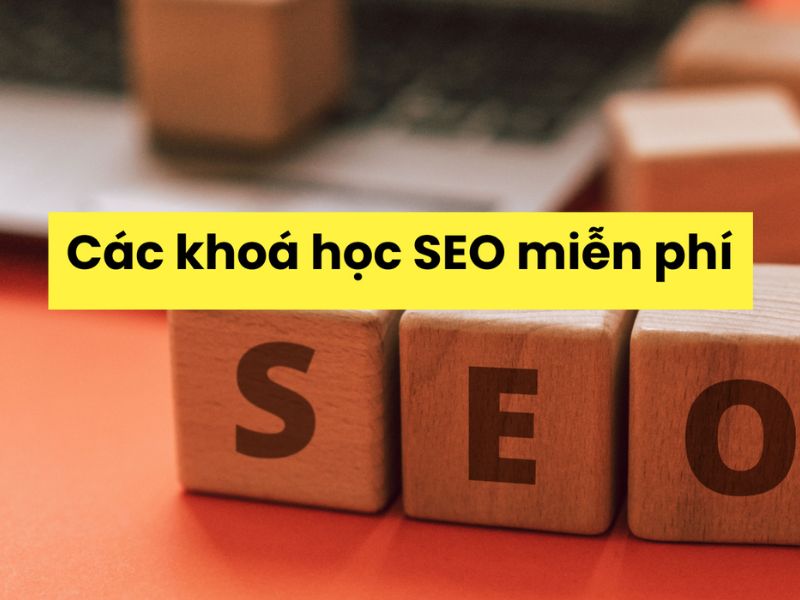 Những khóa học SEO miễn phí chất lượng nhất hiện nay