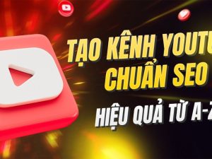 Lập Kênh YouTube Chuẩn SEO Để Tăng Trưởng Bền Vững