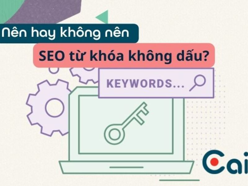 Nên SEO Từ Khóa Có Dấu Hay Không Dấu? Giải Đáp Chi Tiết
